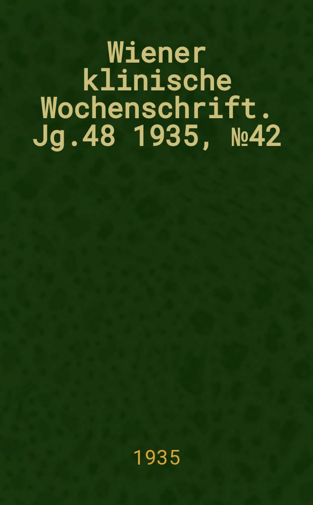 Wiener klinische Wochenschrift. Jg.48 1935, №42