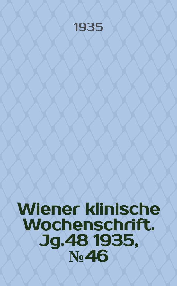 Wiener klinische Wochenschrift. Jg.48 1935, №46