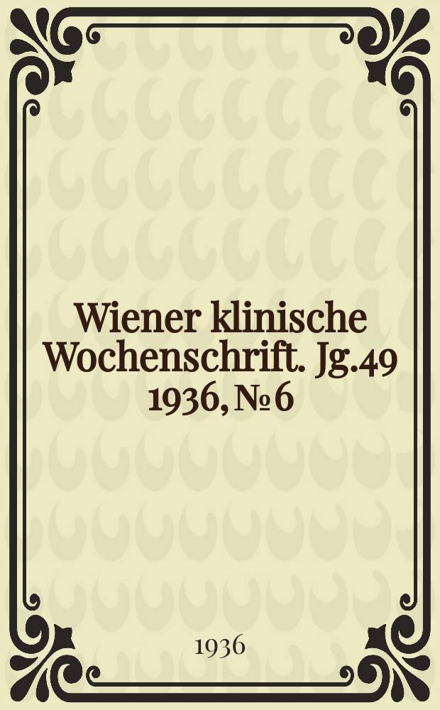 Wiener klinische Wochenschrift. Jg.49 1936, №6