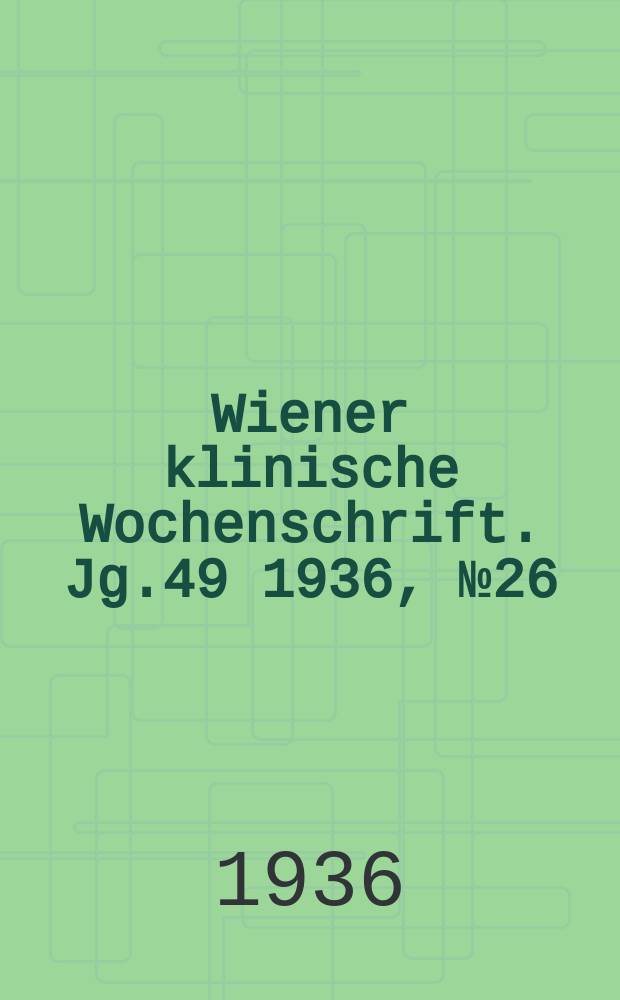 Wiener klinische Wochenschrift. Jg.49 1936, №26