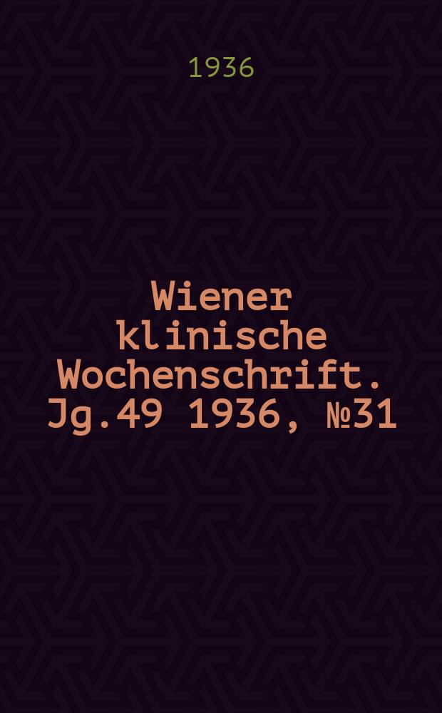 Wiener klinische Wochenschrift. Jg.49 1936, №31