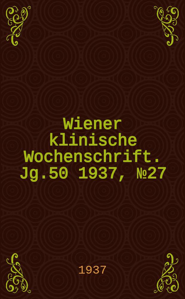 Wiener klinische Wochenschrift. Jg.50 1937, №27