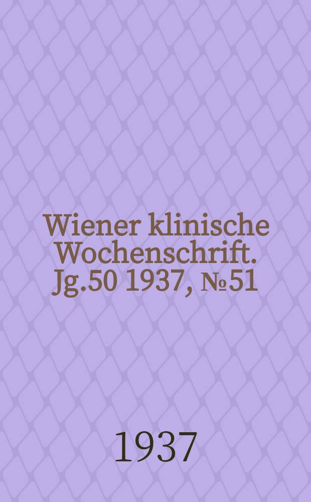Wiener klinische Wochenschrift. Jg.50 1937, №51