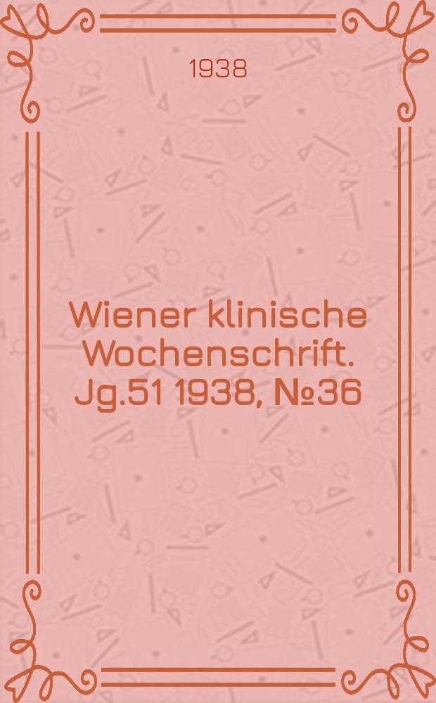 Wiener klinische Wochenschrift. Jg.51 1938, №36