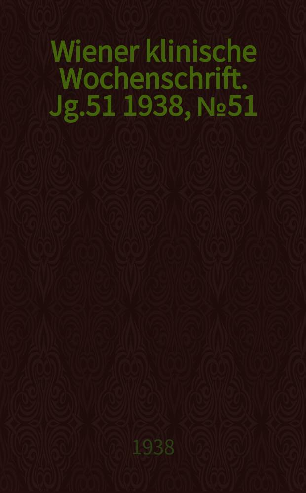Wiener klinische Wochenschrift. Jg.51 1938, №51