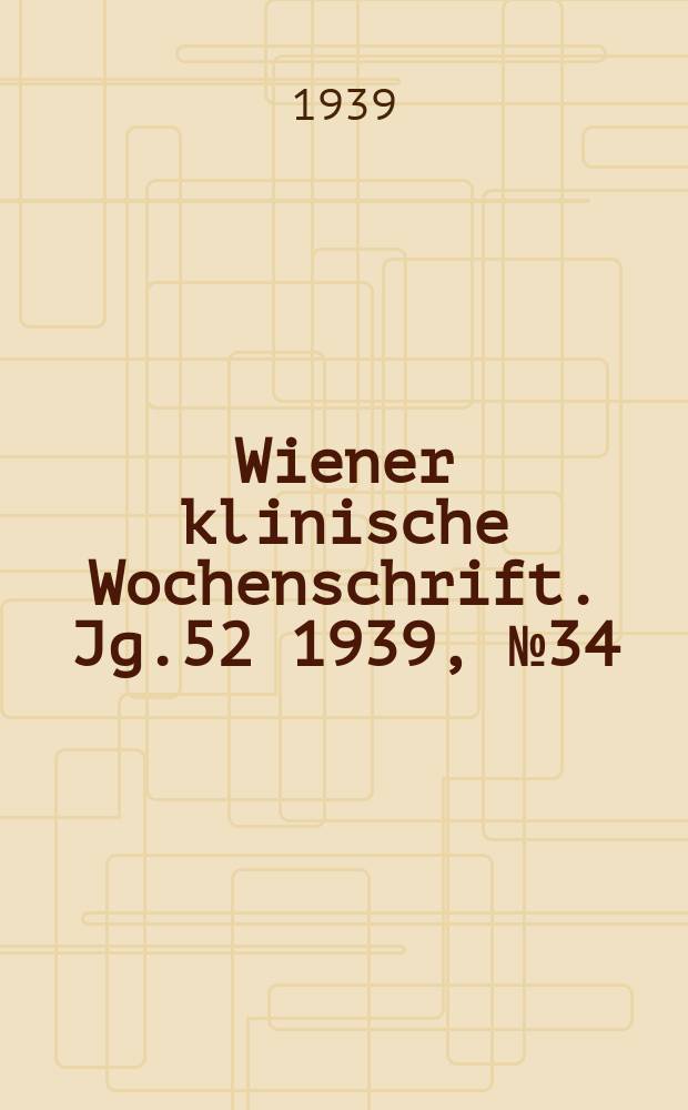 Wiener klinische Wochenschrift. Jg.52 1939, №34