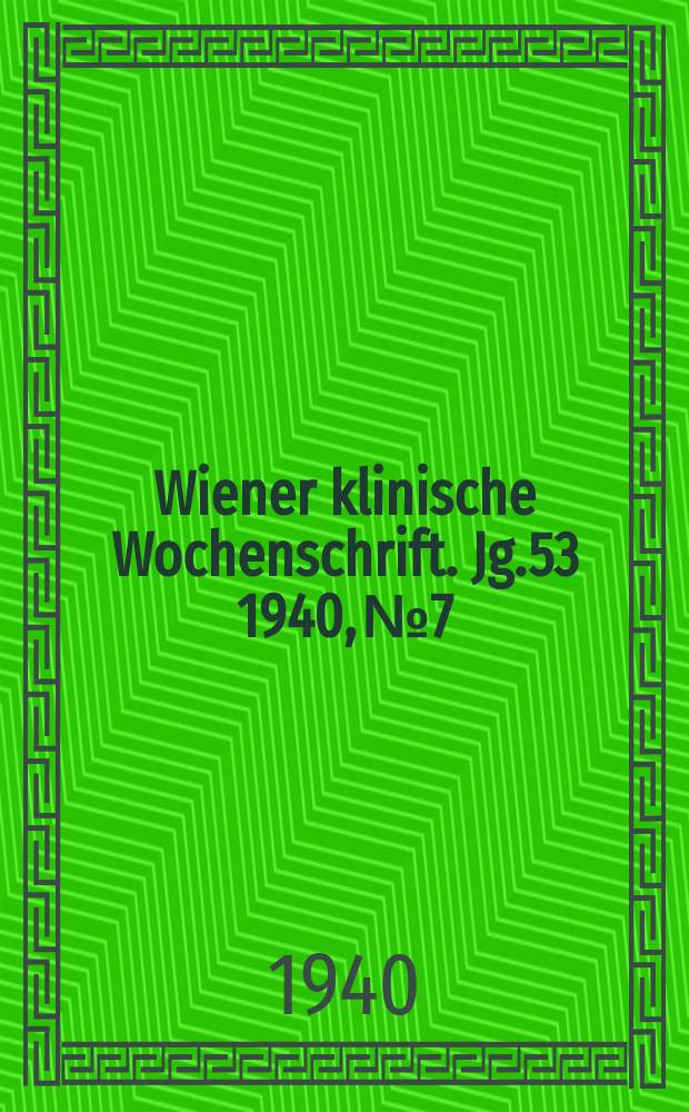 Wiener klinische Wochenschrift. Jg.53 1940, №7