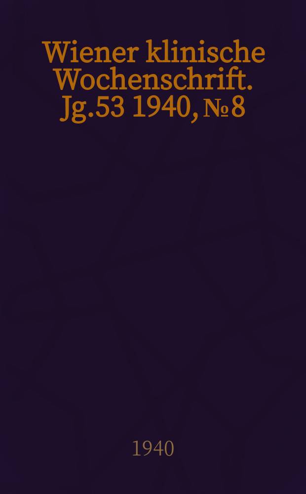 Wiener klinische Wochenschrift. Jg.53 1940, №8