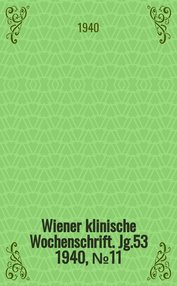 Wiener klinische Wochenschrift. Jg.53 1940, №11