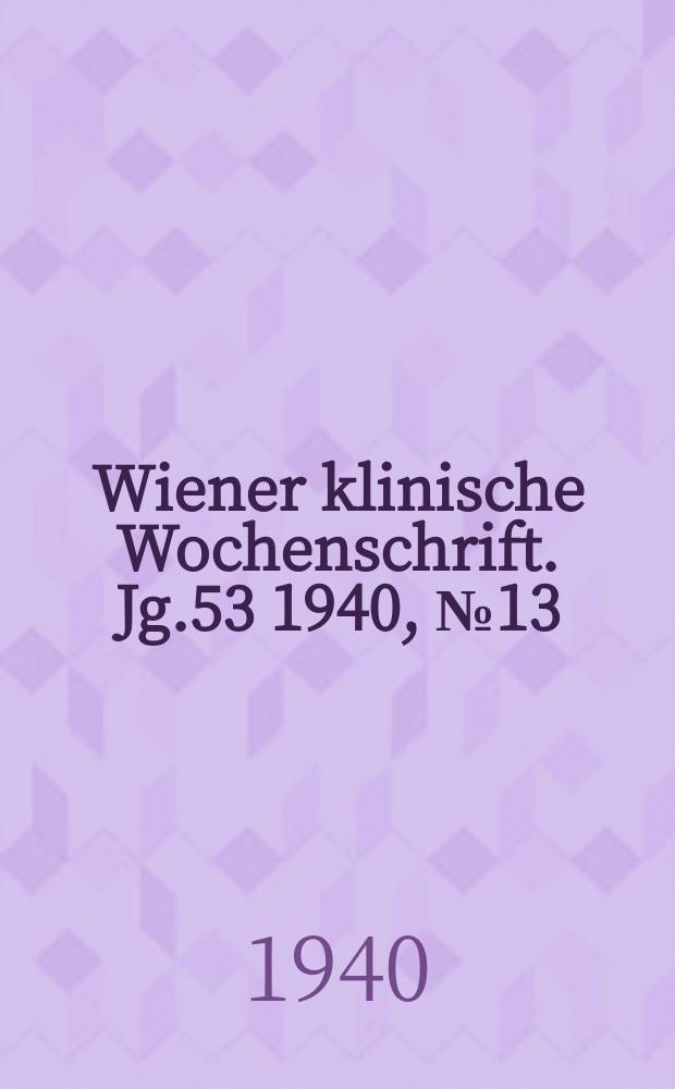 Wiener klinische Wochenschrift. Jg.53 1940, №13