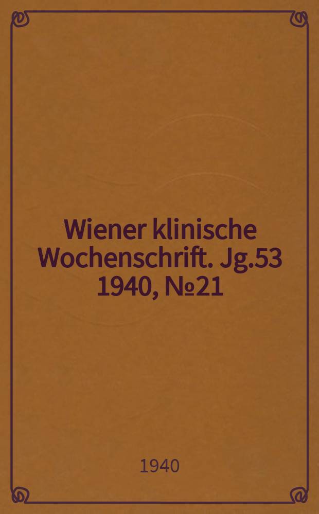 Wiener klinische Wochenschrift. Jg.53 1940, №21