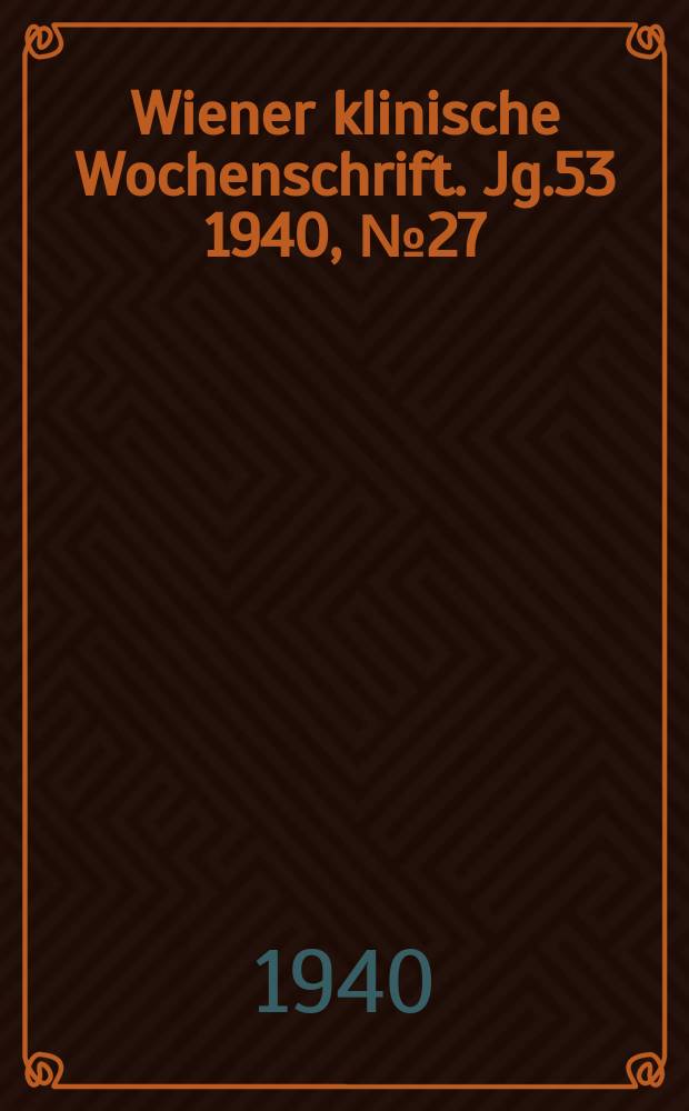 Wiener klinische Wochenschrift. Jg.53 1940, №27