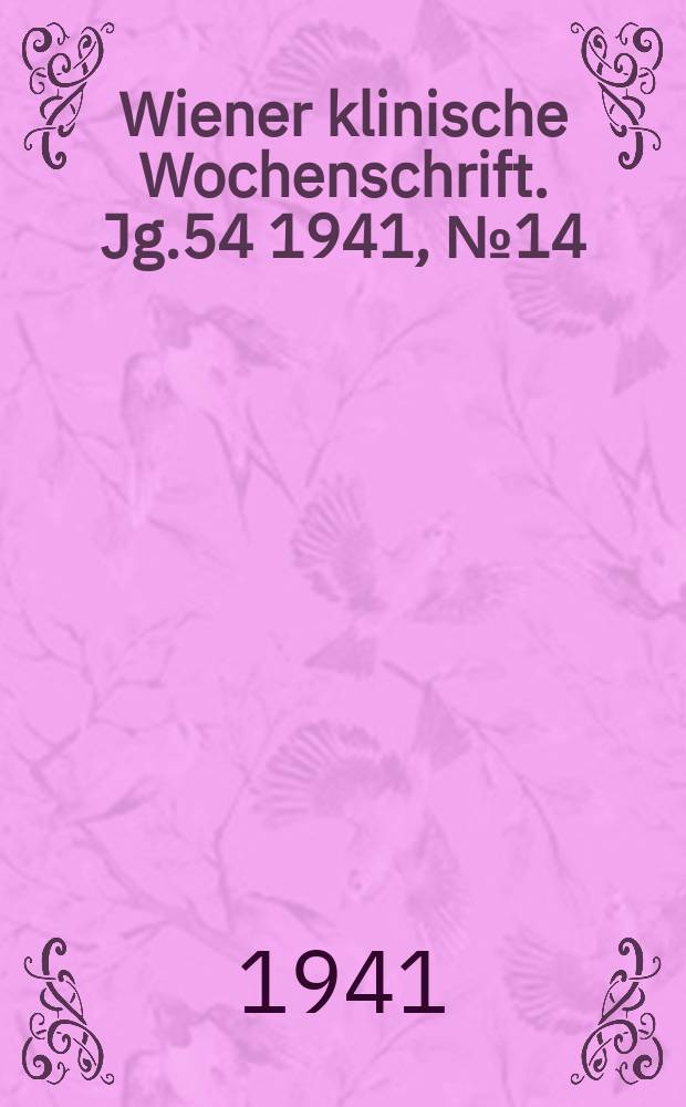Wiener klinische Wochenschrift. Jg.54 1941, №14