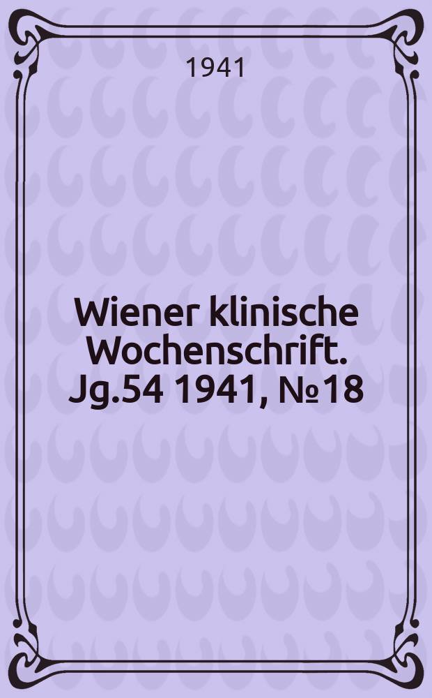 Wiener klinische Wochenschrift. Jg.54 1941, №18