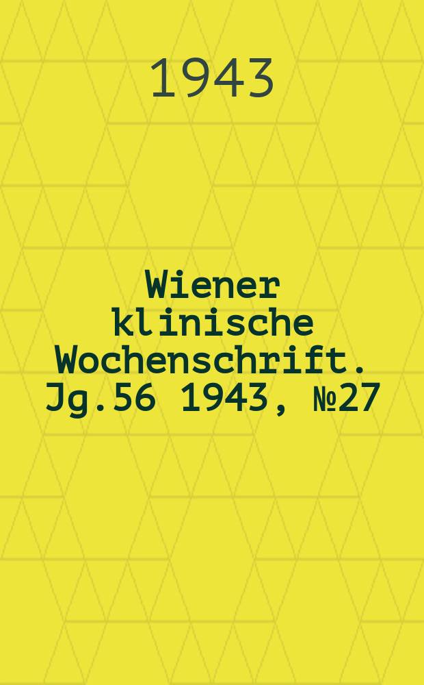 Wiener klinische Wochenschrift. Jg.56 1943, №27