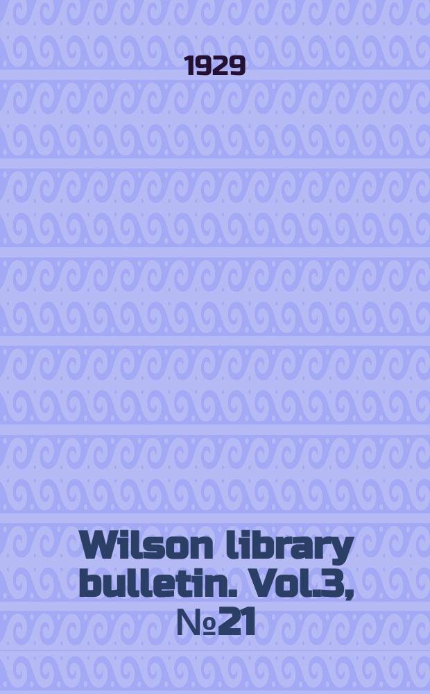 Wilson library bulletin. Vol.3, №21