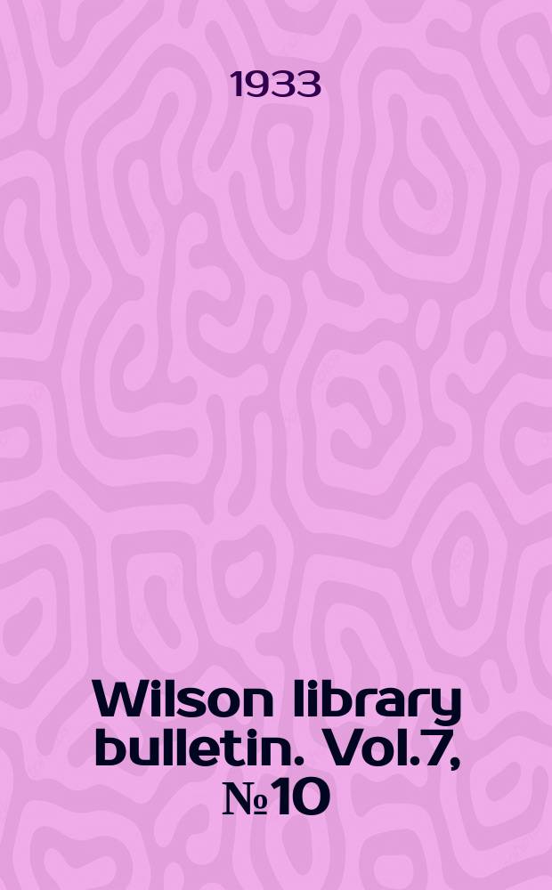 Wilson library bulletin. Vol.7, №10