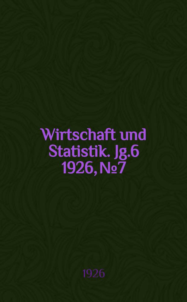 Wirtschaft und Statistik. Jg.6 1926, №7