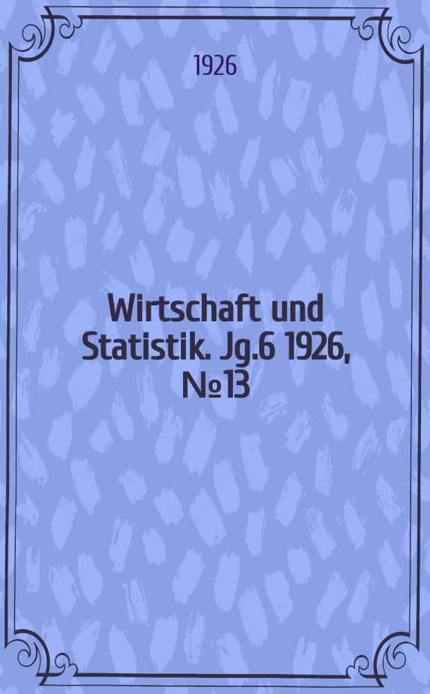 Wirtschaft und Statistik. Jg.6 1926, №13