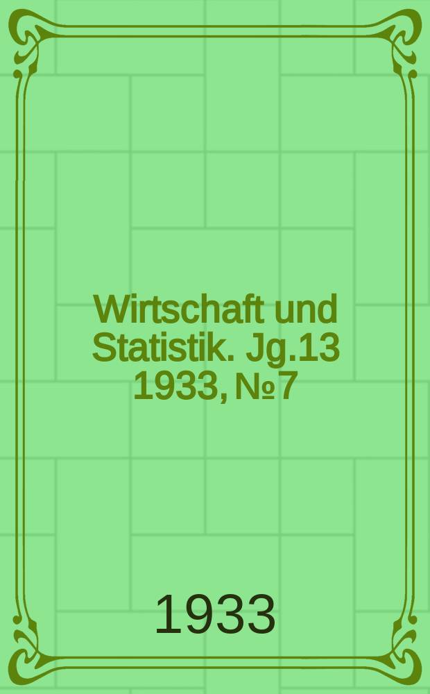 Wirtschaft und Statistik. Jg.13 1933, №7