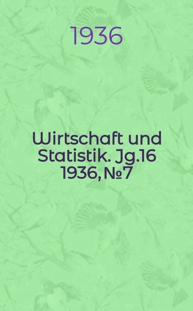 Wirtschaft und Statistik. Jg.16 1936, №7
