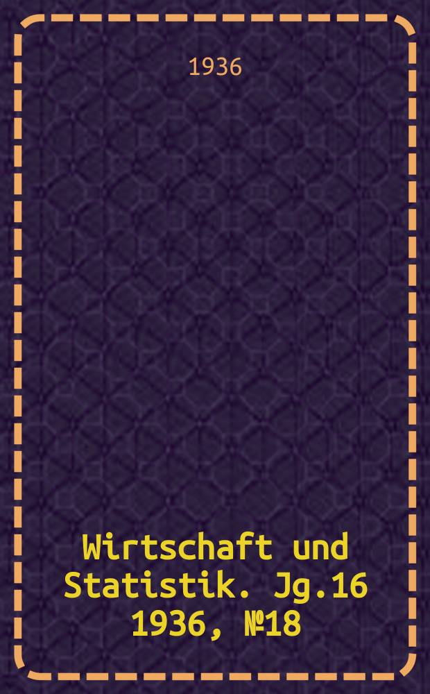 Wirtschaft und Statistik. Jg.16 1936, №18