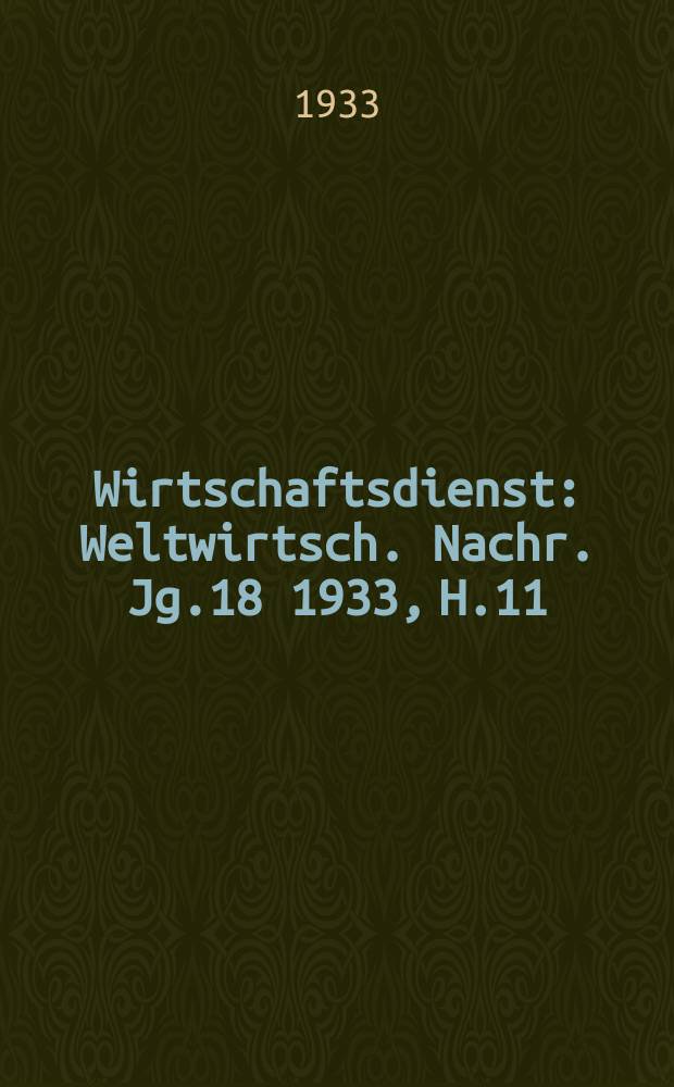 Wirtschaftsdienst : Weltwirtsch. Nachr. Jg.18 1933, H.11