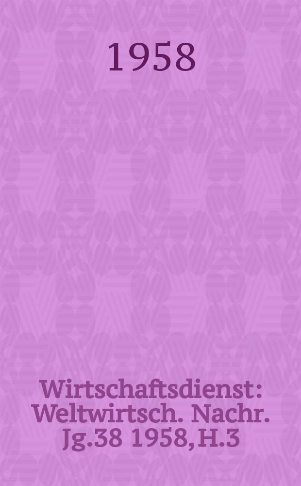 Wirtschaftsdienst : Weltwirtsch. Nachr. Jg.38 1958, H.3