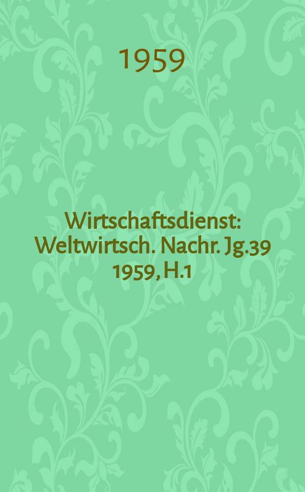 Wirtschaftsdienst : Weltwirtsch. Nachr. Jg.39 1959, H.1