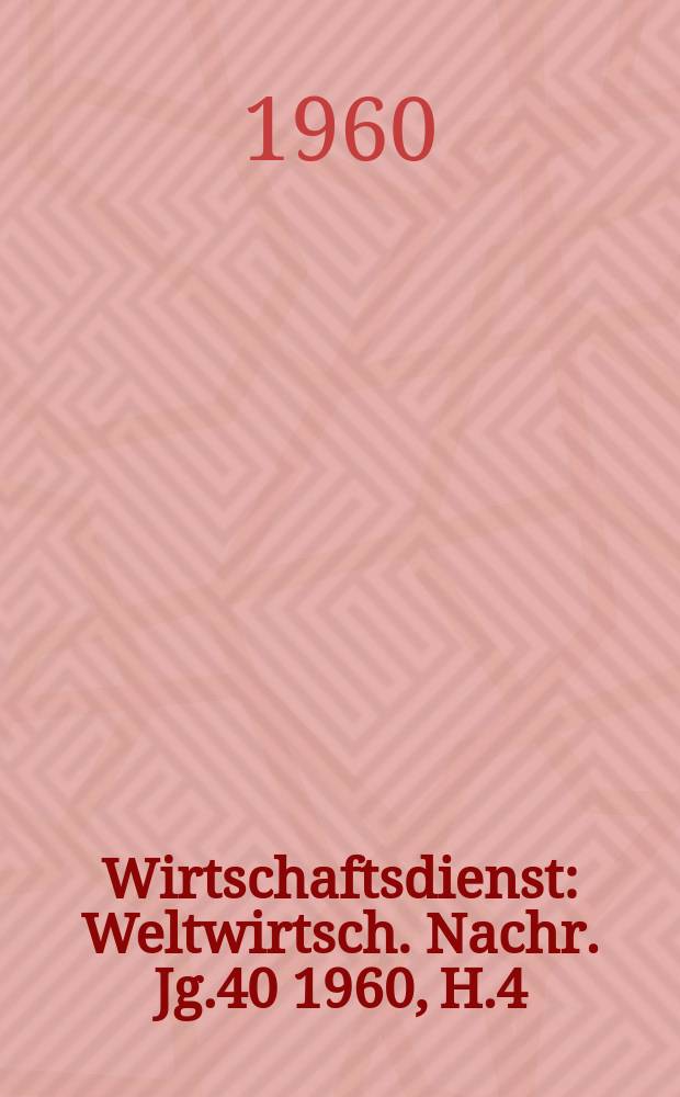 Wirtschaftsdienst : Weltwirtsch. Nachr. Jg.40 1960, H.4