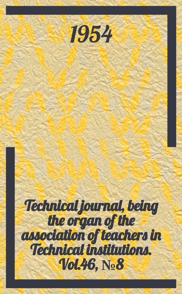 Technical journal, being the organ of the association of teachers in Technical institutions. Vol.46, №8(382)