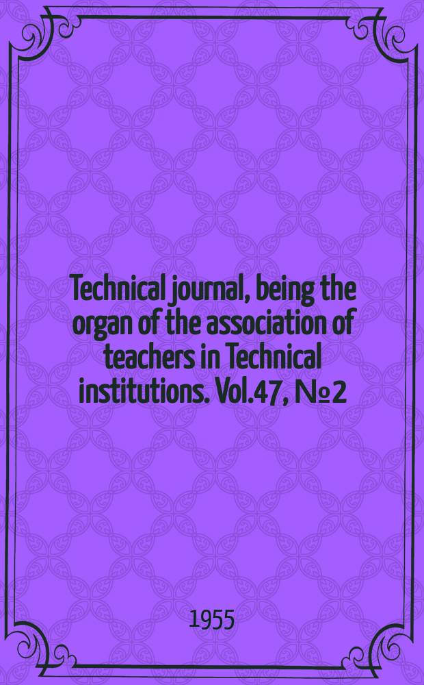 Technical journal, being the organ of the association of teachers in Technical institutions. Vol.47, №2(385)