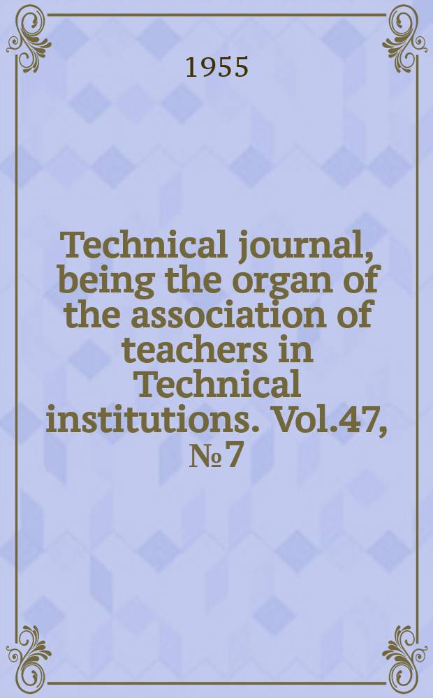 Technical journal, being the organ of the association of teachers in Technical institutions. Vol.47, №7(390)