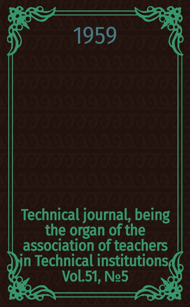 Technical journal, being the organ of the association of teachers in Technical institutions. Vol.51, №5(424)