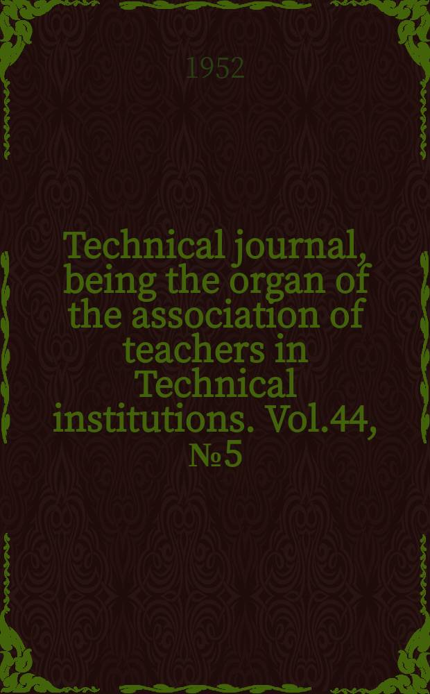 Technical journal, being the organ of the association of teachers in Technical institutions. Vol.44, №5(361)
