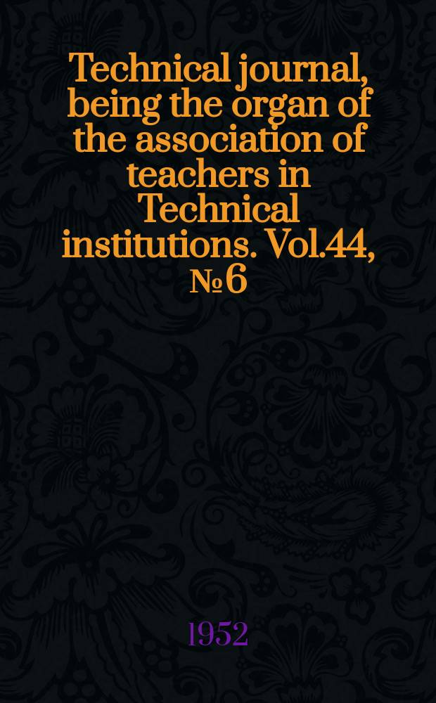 Technical journal, being the organ of the association of teachers in Technical institutions. Vol.44, №6(362)