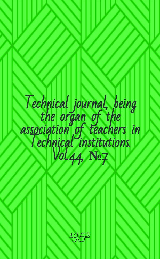 Technical journal, being the organ of the association of teachers in Technical institutions. Vol.44, №7(363)
