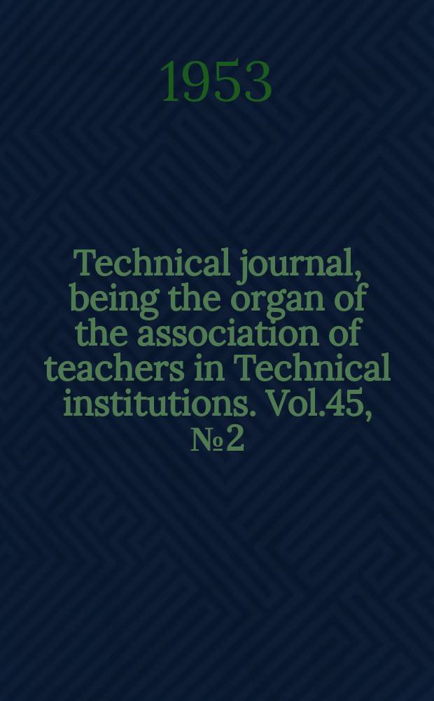 Technical journal, being the organ of the association of teachers in Technical institutions. Vol.45, №2(367)