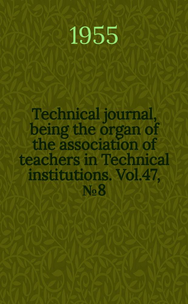 Technical journal, being the organ of the association of teachers in Technical institutions. Vol.47, №8(391)