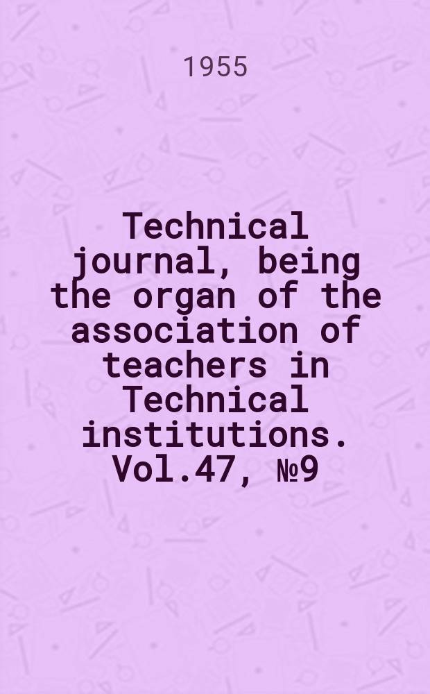 Technical journal, being the organ of the association of teachers in Technical institutions. Vol.47, №9(392)