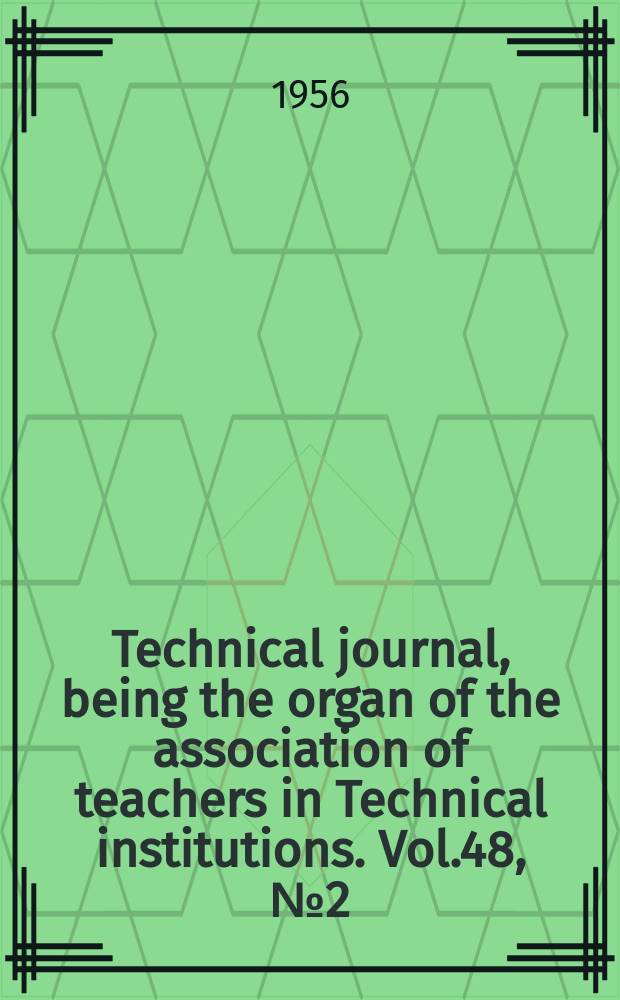 Technical journal, being the organ of the association of teachers in Technical institutions. Vol.48, №2(394)