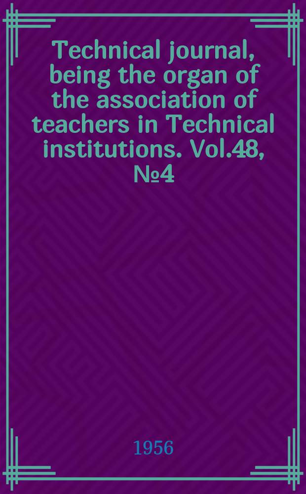 Technical journal, being the organ of the association of teachers in Technical institutions. Vol.48, №4(396)