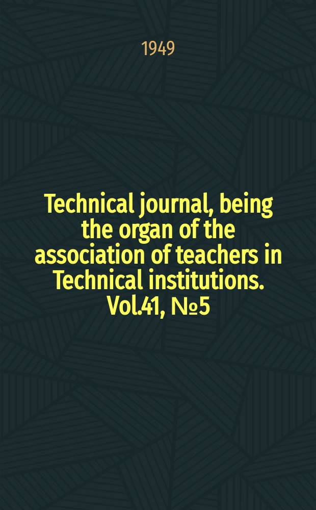 Technical journal, being the organ of the association of teachers in Technical institutions. Vol.41, №5(334)