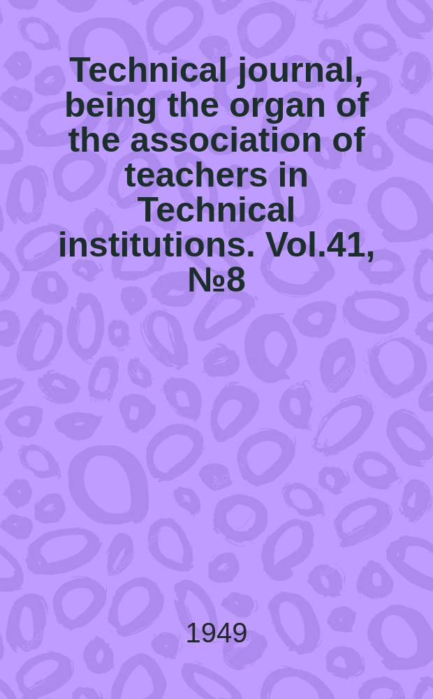 Technical journal, being the organ of the association of teachers in Technical institutions. Vol.41, №8(337)