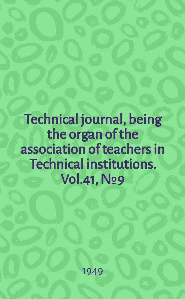 Technical journal, being the organ of the association of teachers in Technical institutions. Vol.41, №9(338)