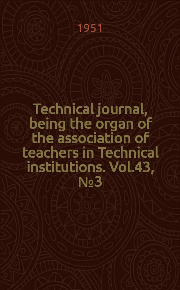Technical journal, being the organ of the association of teachers in Technical institutions. Vol.43, №3(350)