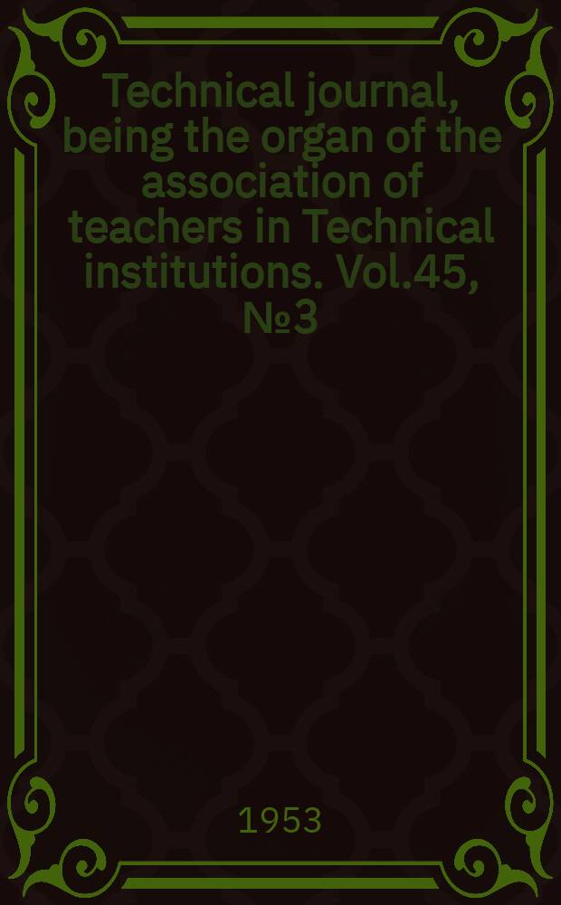 Technical journal, being the organ of the association of teachers in Technical institutions. Vol.45, №3(368)