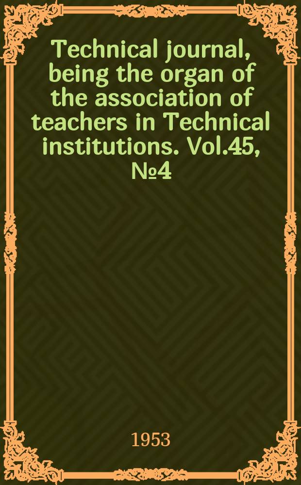 Technical journal, being the organ of the association of teachers in Technical institutions. Vol.45, №4(369)