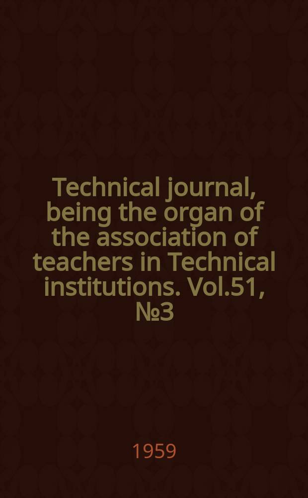 Technical journal, being the organ of the association of teachers in Technical institutions. Vol.51, №3(422)