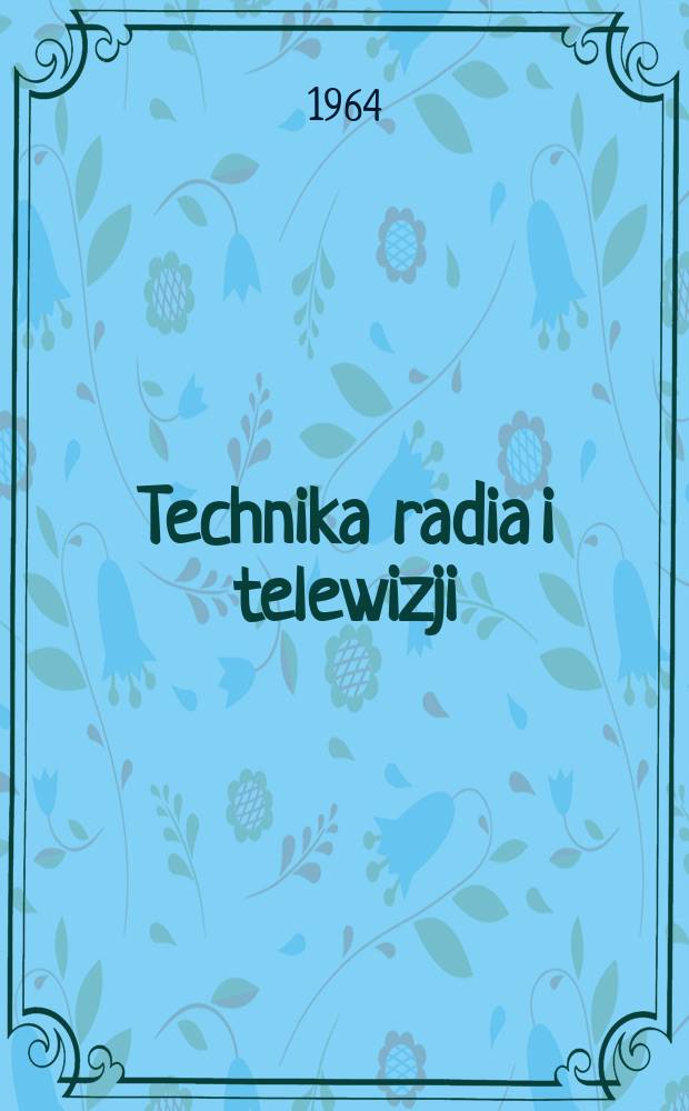 Technika radia i telewizji : Kwartalnik Komitetu do spraw radia i telewizji "Polskie radio i telewizja". Rok9 1964, №1